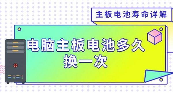 電腦主板電池多久換一次，主板電池壽命詳解