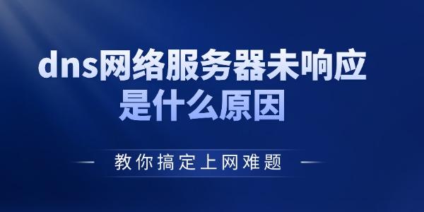 dns網(wǎng)絡(luò)服務(wù)器未響應(yīng)是什么原因