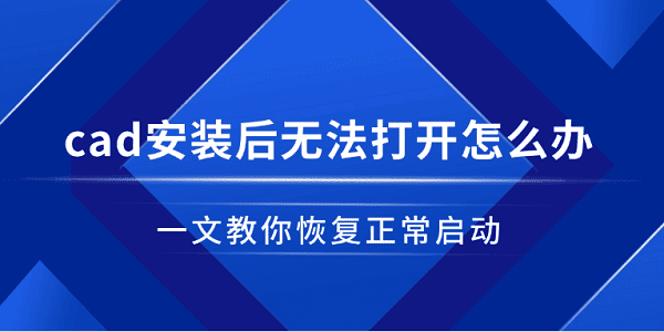 cad安裝后無法打開怎么辦 一文教你恢復(fù)正常啟動