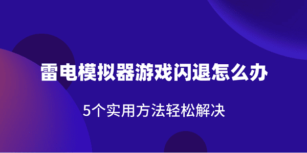 雷電模擬器游戲閃退怎么辦 5個實(shí)用方法輕松解決