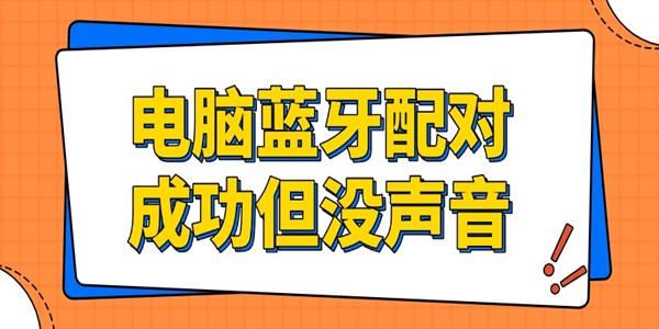 電腦藍(lán)牙配對成功但沒聲音