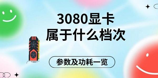 3080顯卡屬于什么檔次，參數(shù)及功耗一覽