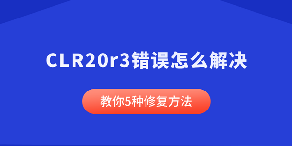 CLR20r3錯(cuò)誤怎么解決 教你5種修復(fù)方法