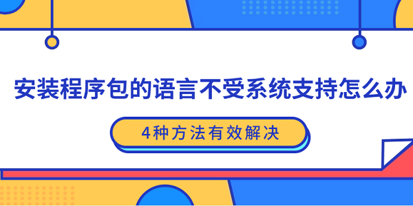 安裝程序包的語言不受系統(tǒng)支持怎么辦？4種方法有效解決