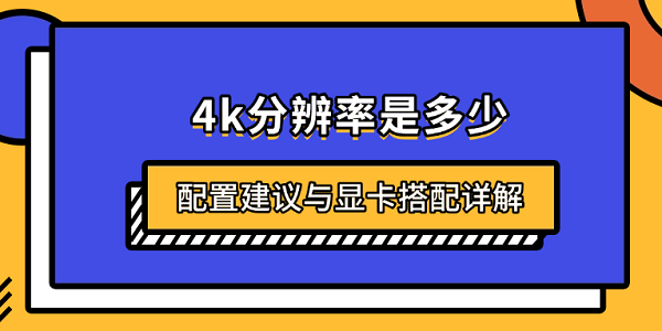 4k分辨率是多少？配置建議與顯卡搭配詳解