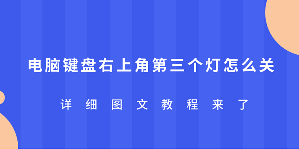電腦鍵盤右上角第三個燈怎么關 詳細圖文教程來了