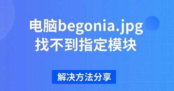 電腦begonia.jpg找不到指定模塊，解決方法分享