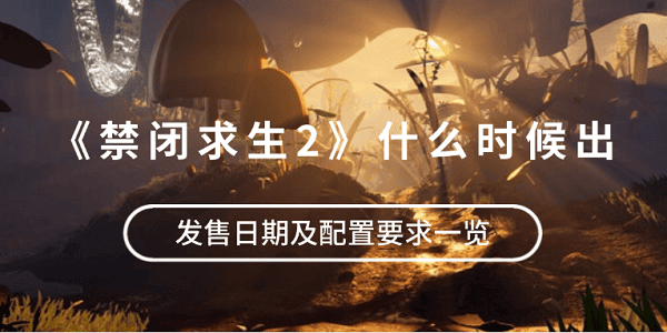 《禁閉求生2》什么時(shí)候出？發(fā)售日期及配置要求一覽