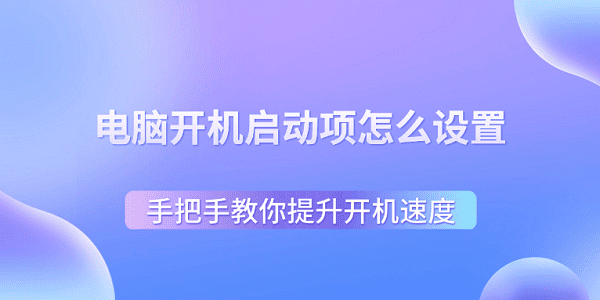 電腦開機(jī)啟動項怎么設(shè)置 手把手教你提升開機(jī)速度