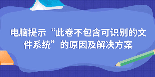 電腦提示“此卷不包含可識別的文件系統(tǒng)”的原因及解決方案
