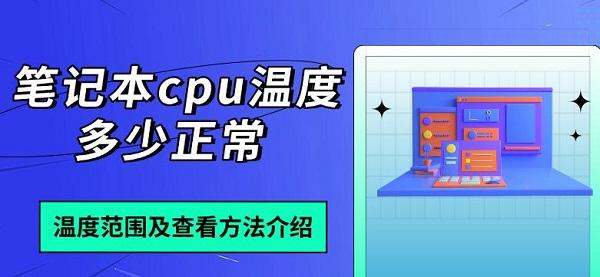 筆記本cpu溫度多少正常，溫度范圍及查看方法介紹