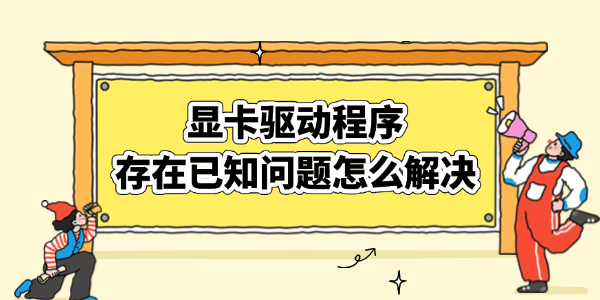 顯卡驅(qū)動(dòng)程序存在已知問題怎么解決
