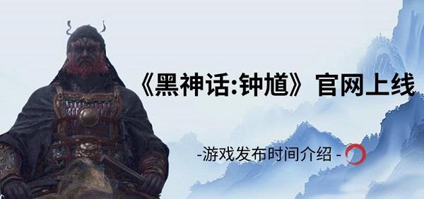 《黑神話:鐘馗》官網(wǎng)上線，游戲發(fā)布時(shí)間介紹