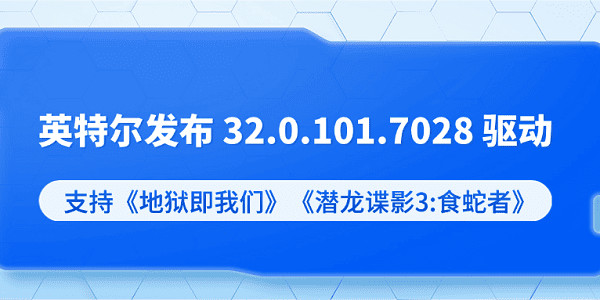 英特爾發(fā)布 32.0.101.7028 驅(qū)動：支持《地獄即我們》《潛龍諜影3:食蛇者》