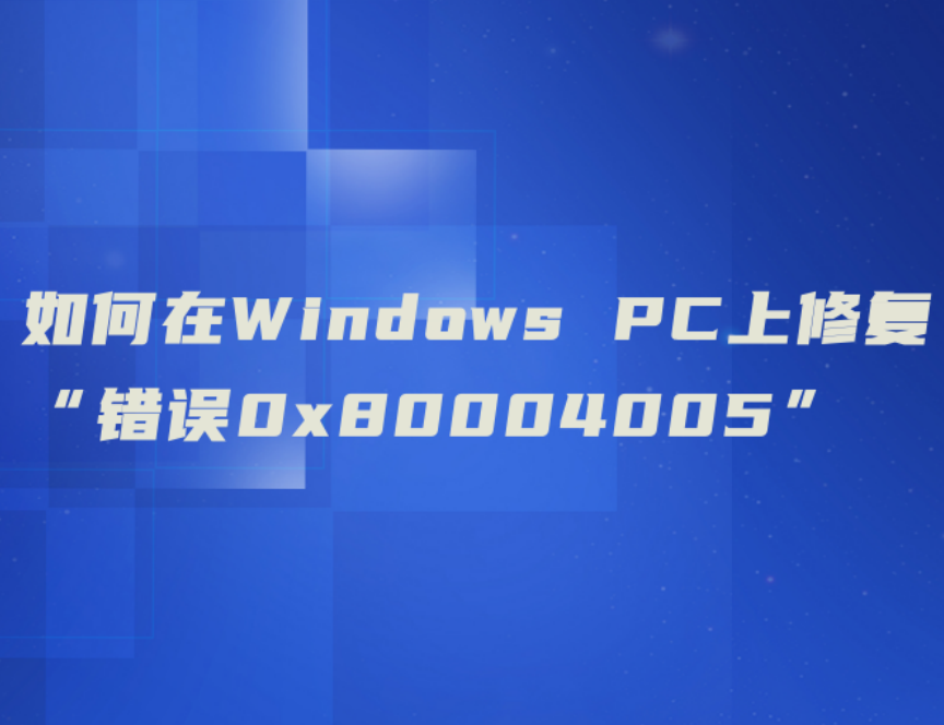 如何在Windows PC上修復(fù)“錯(cuò)誤0x80004005”