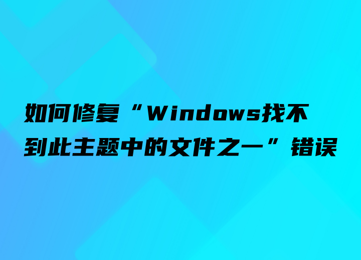 如何修復(fù)“Windows找不到此主題中的文件之一”錯(cuò)誤