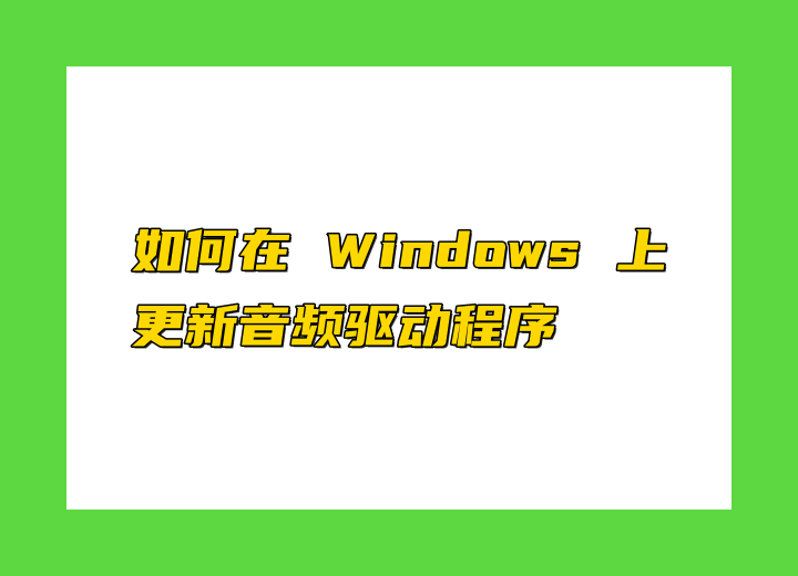 如何在 Windows 上更新音頻驅(qū)動(dòng)程序