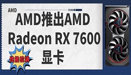 AMD推出AMD Radeon RX 7600顯卡，提供1080p游戲體驗(yàn)