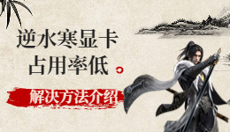 逆水寒顯卡占用率低怎么辦 逆水寒顯卡占用率低解決方法介紹