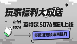 玩家福利大放送：英特爾 5074 驅(qū)動(dòng)上線 多款游戲幀率再提升