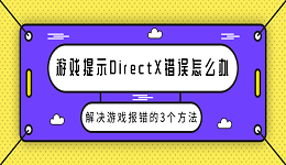 游戲提示DirectX錯(cuò)誤怎么辦 解決游戲報(bào)錯(cuò)的3個(gè)方法