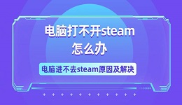 電腦打不開(kāi)steam怎么辦 電腦進(jìn)不去steam原因及解決