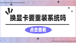 換顯卡要重裝系統(tǒng)嗎？看完你就懂了！