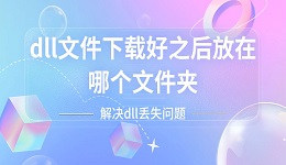 dll文件下載好之后放在哪個文件夾？輕松解決dll丟失問題