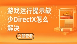 游戲運(yùn)行提示缺少DirectX怎么解決？輕松修復(fù)DirectX問(wèn)題