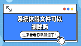 系統(tǒng)休眠文件可以刪除嗎？看這篇就夠了