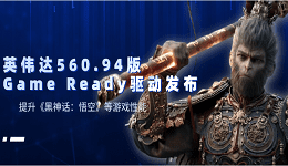 英偉達(dá)560.94版Game Ready驅(qū)動發(fā)布：提升《黑神話：悟空》等游戲性能