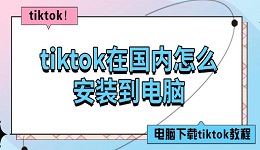 tiktok在國內(nèi)怎么安裝到電腦 電腦下載tiktok教程