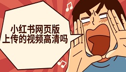 小紅書網(wǎng)頁版上傳的視頻高清嗎 防止視頻壓縮技巧