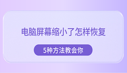 電腦屏幕縮小了怎樣恢復(fù) 5種方法教會(huì)你