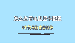 怎么查看電腦顯卡配置 5個(gè)簡(jiǎn)易指南告訴你