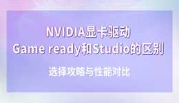 NVIDIA顯卡驅(qū)動Game ready和Studio有什么區(qū)別 選擇攻略與性能對比