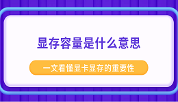 顯存容量是什么意思 一文看懂顯卡顯存的重要性