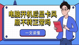 電腦開(kāi)機(jī)后顯卡風(fēng)扇不轉(zhuǎn)正常嗎 一文讀懂