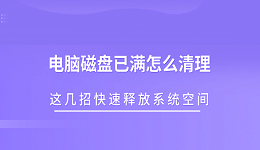 電腦磁盤已滿怎么清理 這幾招快速釋放系統(tǒng)空間