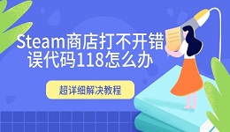 Steam商店打不開錯誤代碼118怎么辦 超詳細(xì)解決教程