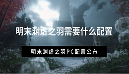 明末淵虛之羽需要什么配置 明末淵虛之羽PC配置公布