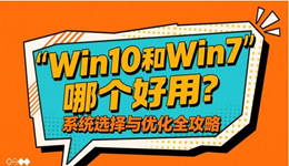Win10和Win7哪個好用？系統(tǒng)選擇與優(yōu)化全攻略